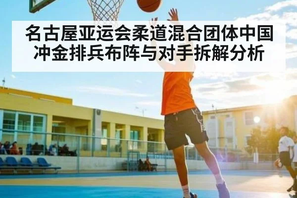 名古屋亚运会柔道混合团体中国冲金排兵布阵与对手拆解分析