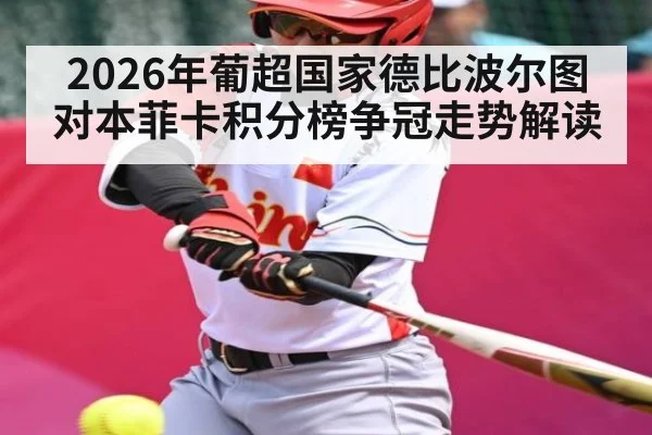 2026年葡超国家德比波尔图对本菲卡积分榜争冠走势解读